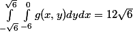 \int_{-\sqrt{6}}^{\sqrt{6}}\int_{-6}^{0}{g(x,y) dydx}=12\sqrt{6}